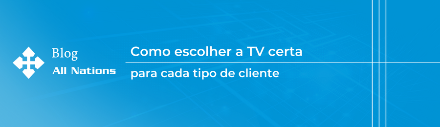 Como escolher a TV certa para cada tipo de cliente: Guia para ...